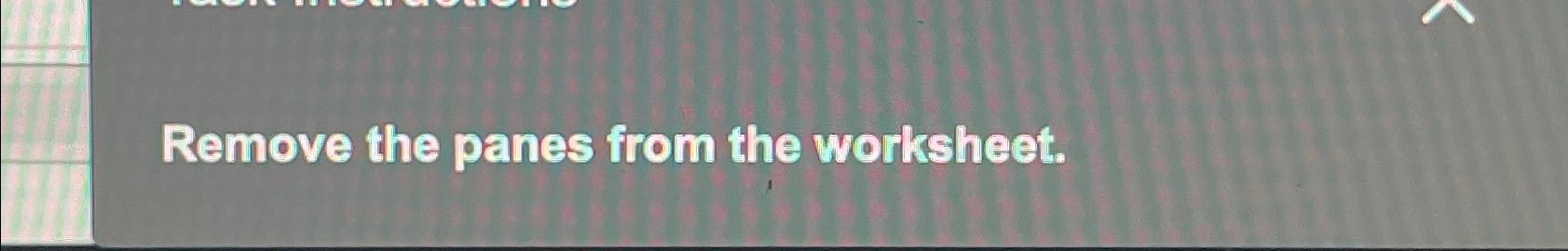 Solved Remove the panes from the worksheet Chegg com