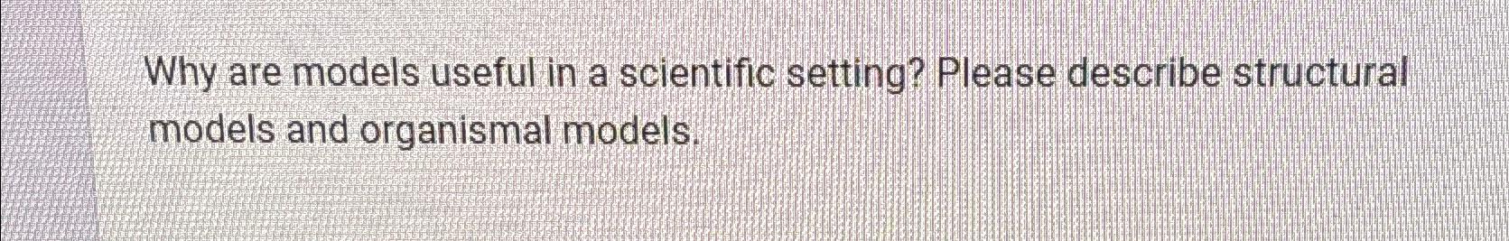 solved-why-are-models-useful-in-a-scientific-setting-please-chegg