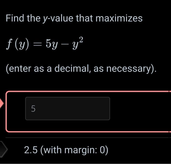 Solved Find the y-value that maximizes f(y)=5y−y2 (enter as | Chegg.com
