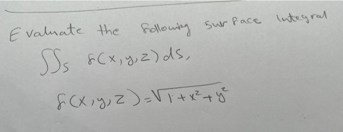 Evaluate the following surface Integral Ss 8(x, y, z) ds, z g(x, y, z) = V1 + x² + y