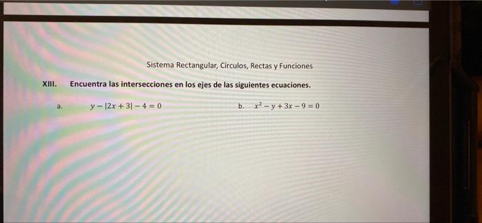 Sistema Rectangular, Círculos, Rectas y Funciones Encuentra las intersecciones en los ejes de las siguientes ecuaciones. XIII