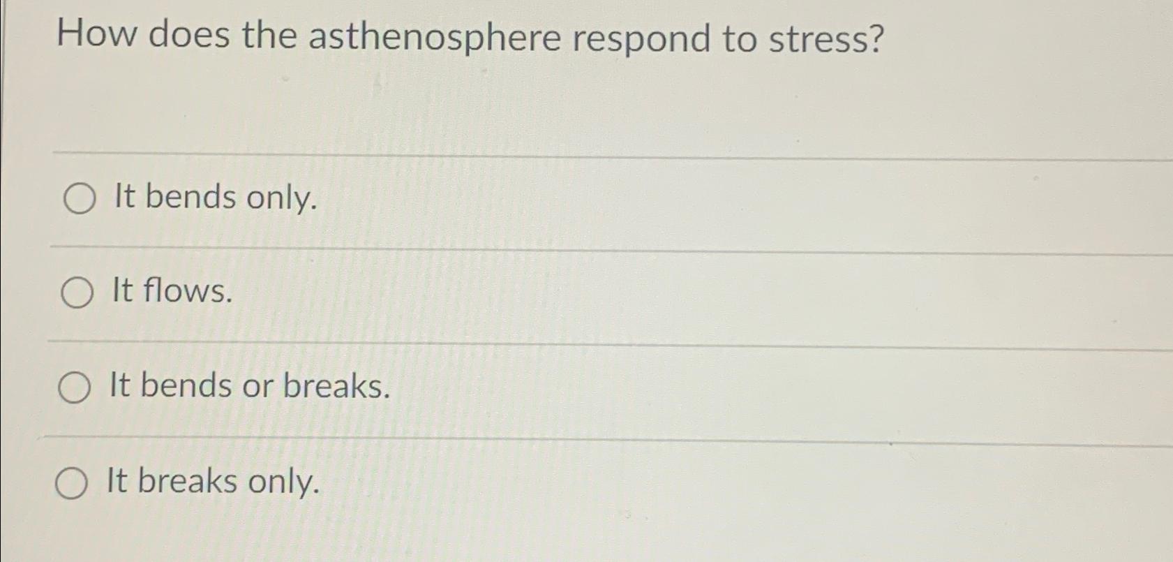 Solved How does the asthenosphere respond to stress?It bends | Chegg.com
