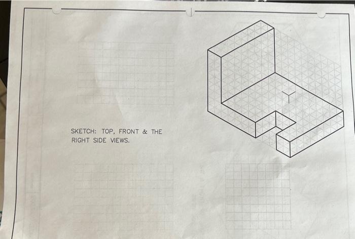 Solved SKETCH: TOP, FRONT \& THE RIGHT SIDE VIEWS. | Chegg.com