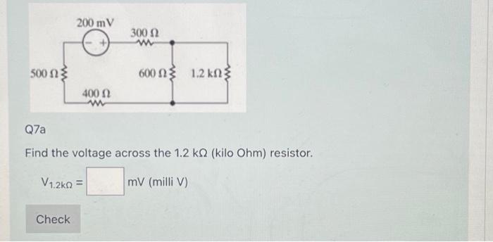 Q7a Find the voltage across the \( 1.2 \mathrm{k} \Omega \) (kilo Ohm) resistor. \[ \mathrm{V}_{1.2 \mathrm{k} \Omega}=\quad