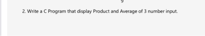 Solved 2. Write a C Program that display Product and Average | Chegg.com