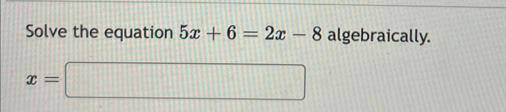 Solved Solve the equation 5x+6=2x-8 ﻿algebraically.x= | Chegg.com