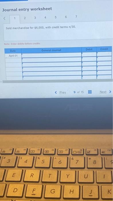 Journal entry worksheet
\[
4 \quad 5 \quad 6 \quad 7
\]
Sold merchandise for \( \$ 6,000 \), with credit terms \( n / 30 \).