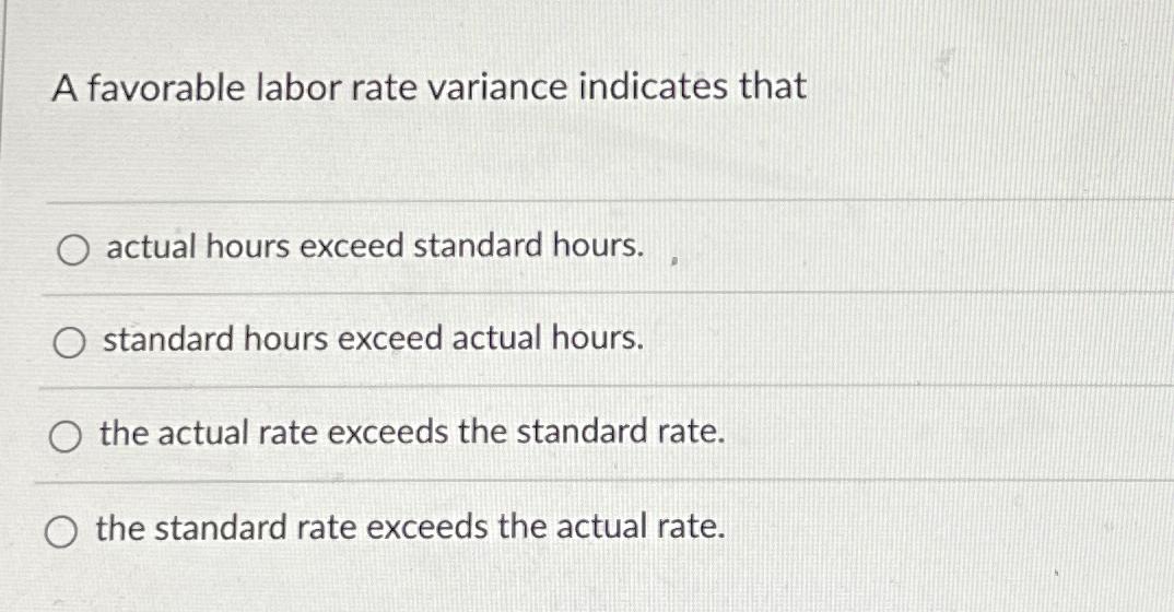 Solved A favorable labor rate variance indicates thatactual