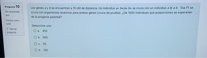 Pregunta \( 10 \quad \) Los genes ay \( b \) se encuentran a \( 10 \mathrm{cM} \) de distancia. Un individuo \( a+b+/ a+b+ \)