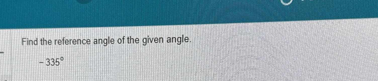 Solved Find the reference angle of the given angle.-335° | Chegg.com
