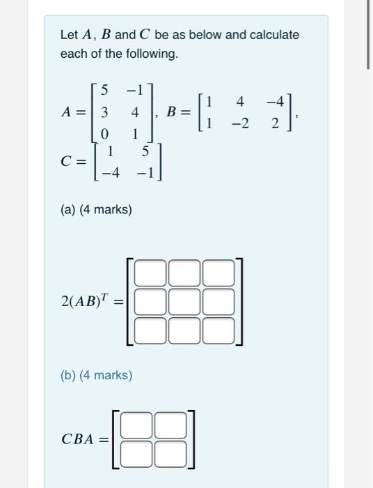 Solved Let A, B and C be as below and calculate each of the | Chegg.com