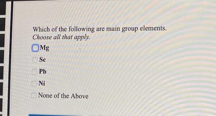 Solved Which of the following are main group elements. | Chegg.com