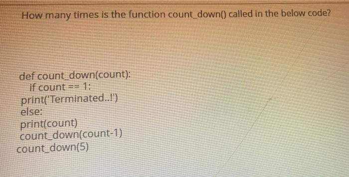 Solved How many times is the function count_down() called in | Chegg.com