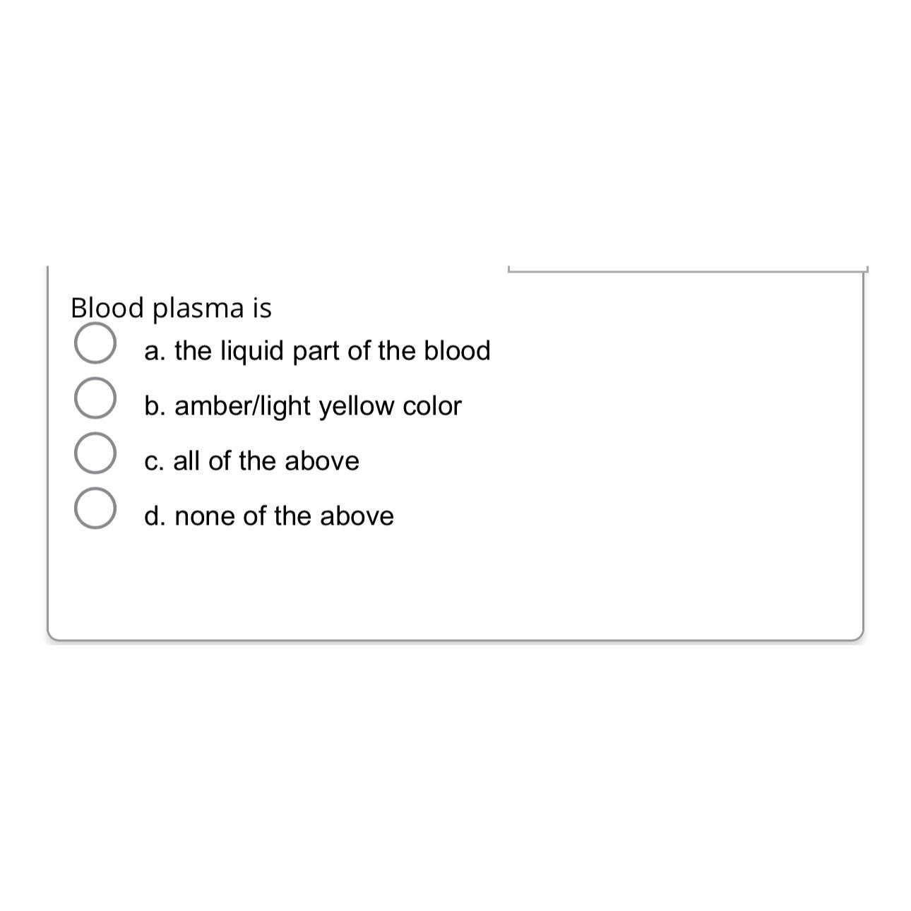 Solved Blood plasma isa. ﻿the liquid part of the bloodb.