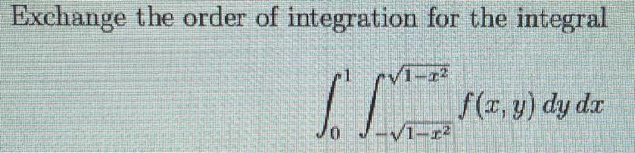 Solved Exchange the order of integration for the integral | Chegg.com