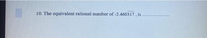Solved 10. The equivalent rational number of -2.460317, is | Chegg.com