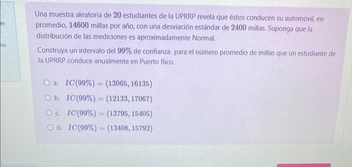 Una muestra aleatoria de 20 estudiantes de la UPRRP revela que éstos conducen su automóvil, en promedio, 14600 millas por año