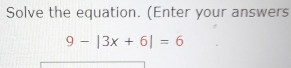 Solved Solve the equation. (Enter your answers9-|3x+6|=6 | Chegg.com