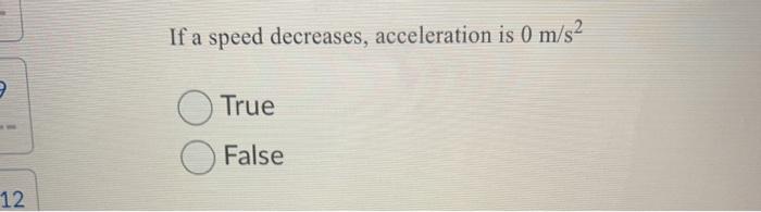 Solved If a speed decreases, acceleration is 0 m/s2 True | Chegg.com