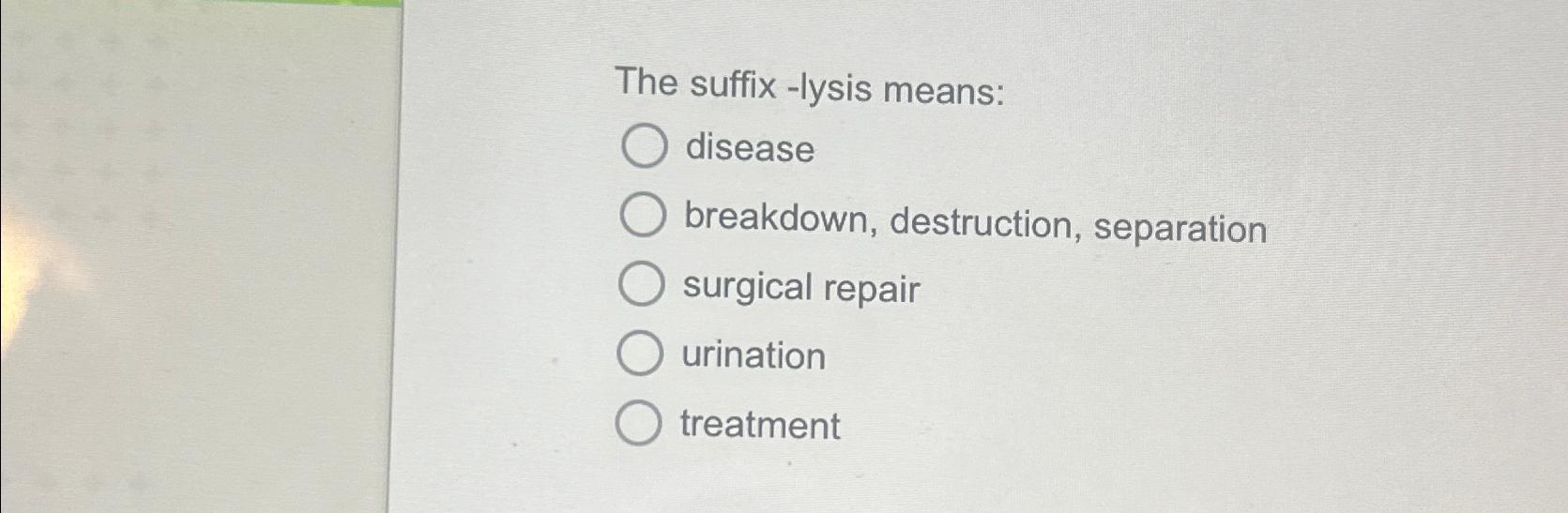 solved-the-suffix-lysis-means-diseasebreakdown-chegg