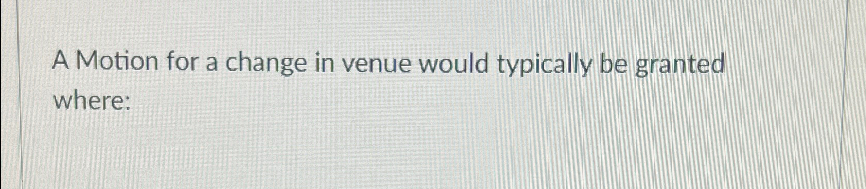 Solved A Motion for a change in venue would typically be | Chegg.com
