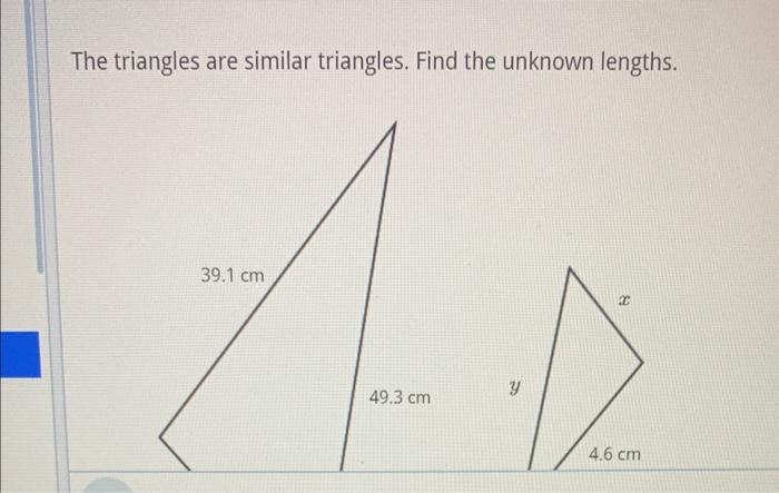 The triangles are similar triangles. Find the unknown lengths.