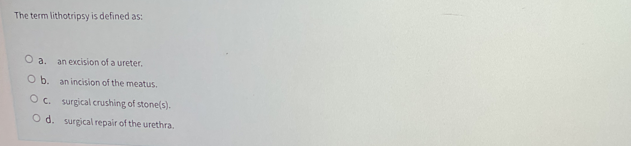 Solved The term lithotripsy is defined asa. ﻿an excision of