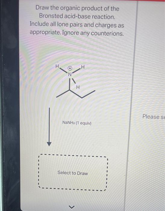 Solved Draw the organic product of the Bronsted acidbase