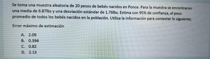 Se toma una muestra aleatoria de 20 pesos de bebés nacidos en Ponce. Para la muestra se encontraron una media de 6.87lbs y un