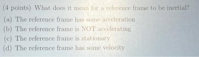 Solved (4 points) What does it mean for a reference frame to | Chegg.com