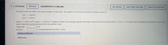 The Moon orbits the Earth in an approximately crecular path. The position of the moon as a function of lime is given by:
\[
\