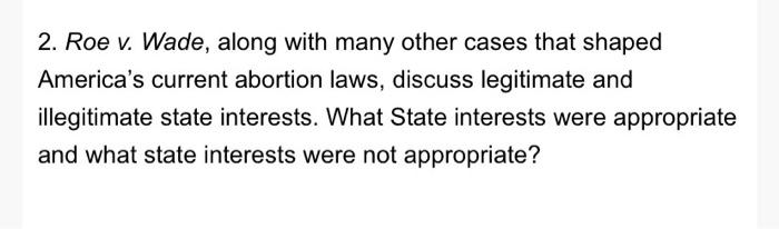 2. Roe v. Wade, along with many other cases that shaped Americas current abortion laws, discuss legitimate and illegitimate