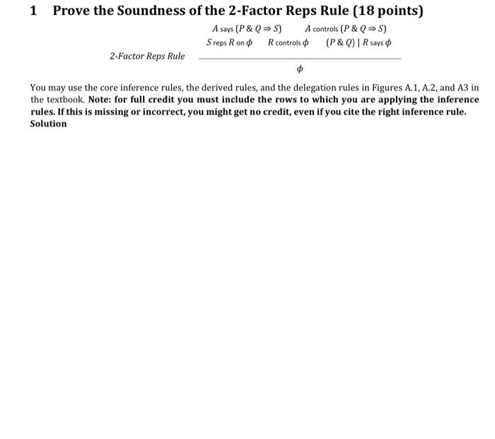 1 Prove the Soundness of the 2-Factor Reps Rule (18 points)
You may use the core inference rules, the derived rules, and the