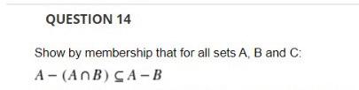 Solved QUESTION 14 Show by membership that for all sets A, B | Chegg.com