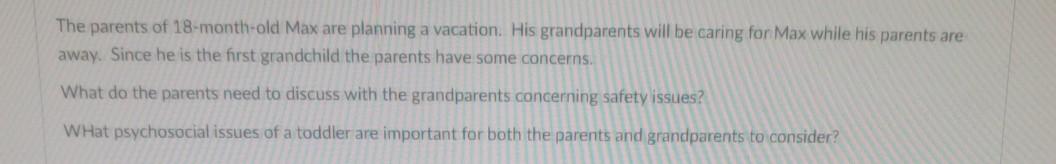 The parents of 18-month-old Max are planning a vacation. His grandparents will be caring for Max while his parents are away.