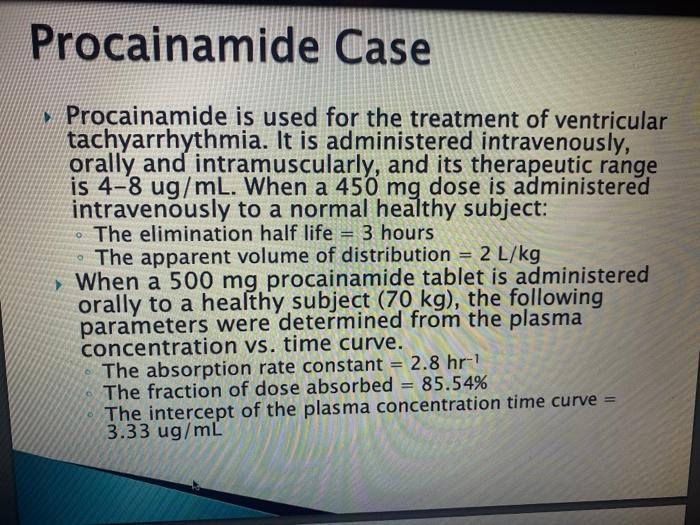 Procainamide Case Procainamide is used for the treatment of ventricular tachyarrhythmia. It is administered intravenously, or