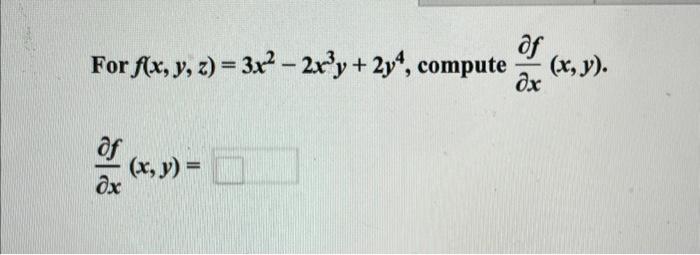 For \( f(x, y, z)=3 x^{2}-2 x^{3} y+2 y^{4} \), compute \( \frac{\partial f}{\partial x}(x, y) \) \[ \frac{\partial f}{\parti