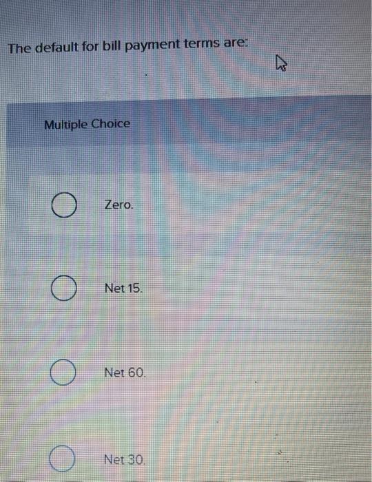 Solved The default for bill payment terms are: ho Multiple | Chegg.com