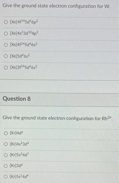 Solved Give the ground state electron configuration for W. O | Chegg.com