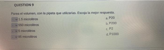 QUESTION 9 a, P20 Parea el volumen, con la pipeta que utilizarías. Escoja la mejor respuesta. v1.5 microlitros v 550 microlit