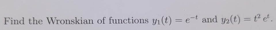 Solved Find the Wronskian of functions y1(t)=e-t and | Chegg.com
