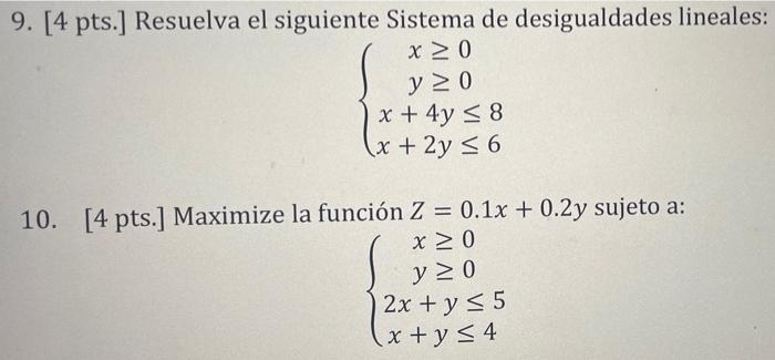 9. [4 pts.] Resuelva el siguiente Sistema de desigualdades lineales: x ≥ 0 y ≥ 0 x + 4y ≤ 8 (x + 2y ≤ 6 10. [4 pts.] Maximize