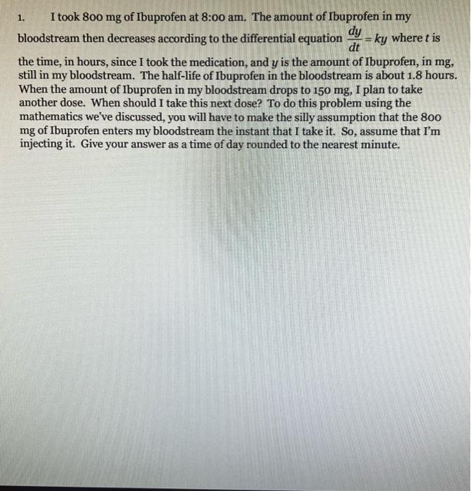 Solved 1. I took 800mg of Ibuprofen at 800 am. The amount