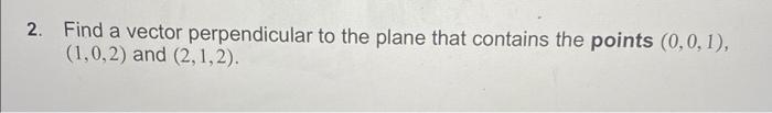 Solved 2. Find a vector perpendicular to the plane that | Chegg.com