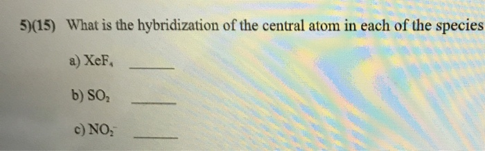 Solved 5)(15) What is the hybridization of the central atom | Chegg.com