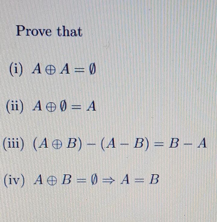 Solved Prove that (i) A⊕A=∅ (ii) A⊕∅=A (iii) (A⊕B)−(A−B)=B−A | Chegg.com