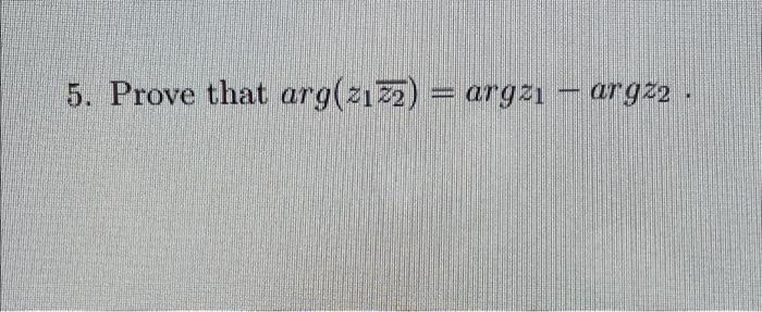 Solved 5. Prove that arg(ziza) = argzı – argz2 | Chegg.com