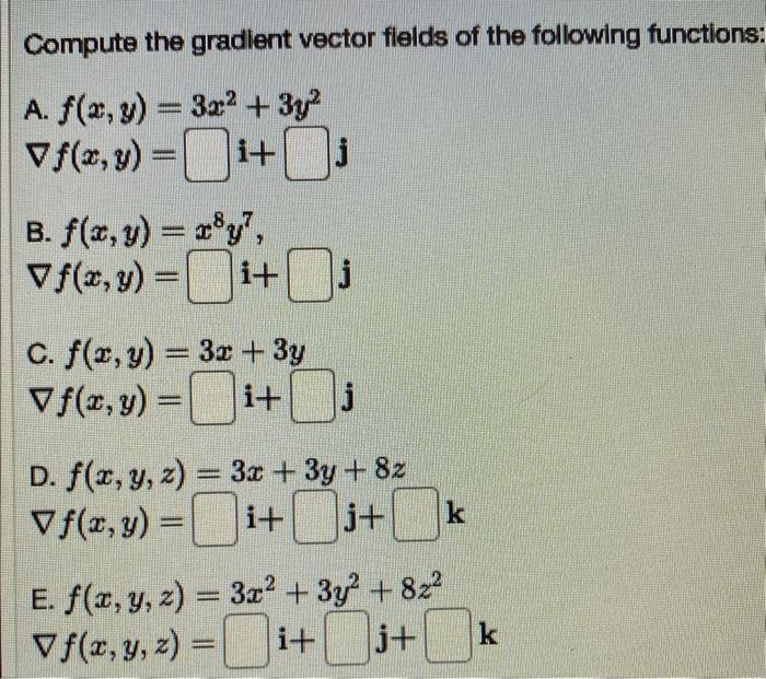 Compute the gradient vector fields of the following functions: A. \( f(x, y)=3 x^{2}+3 y^{2} \) \( \nabla f(x, y)=\quad \math