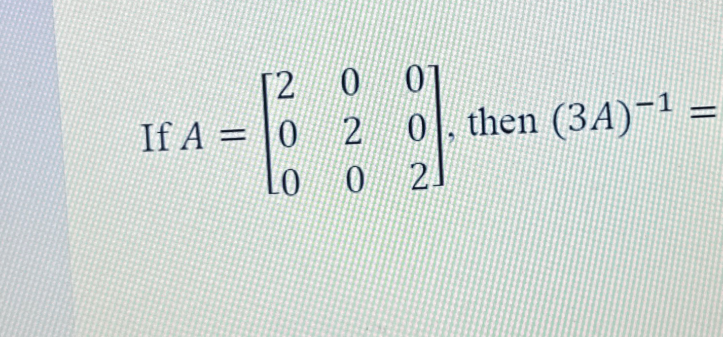 Solved If A=[200020002], ﻿then (3A)-1= | Chegg.com