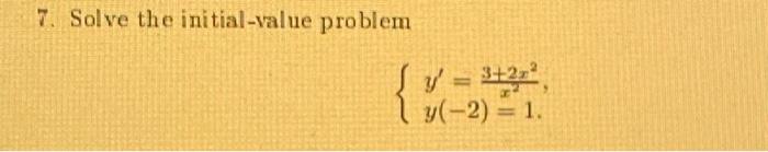 7. Solve the initial-value problem \[ \left\{\begin{array}{l} y^{\prime}=\frac{3+2 x^{2}}{x^{2}} \\ y(-2)=1 \end{array}\right